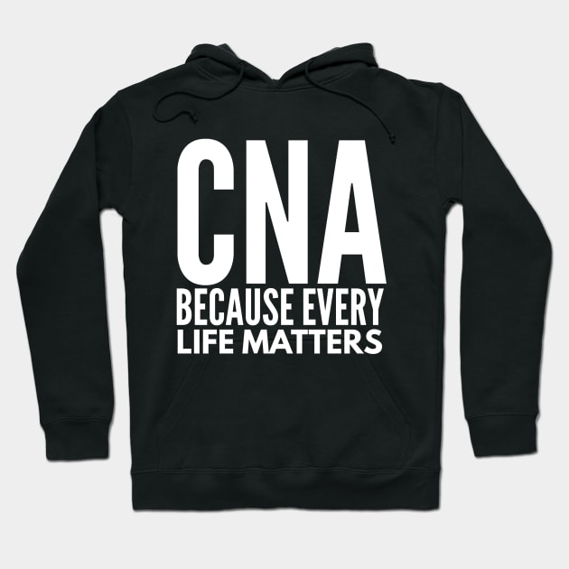 CNA NURSE  BECAUSE EVERY LIFE MATTERS Hoodie by PlexWears